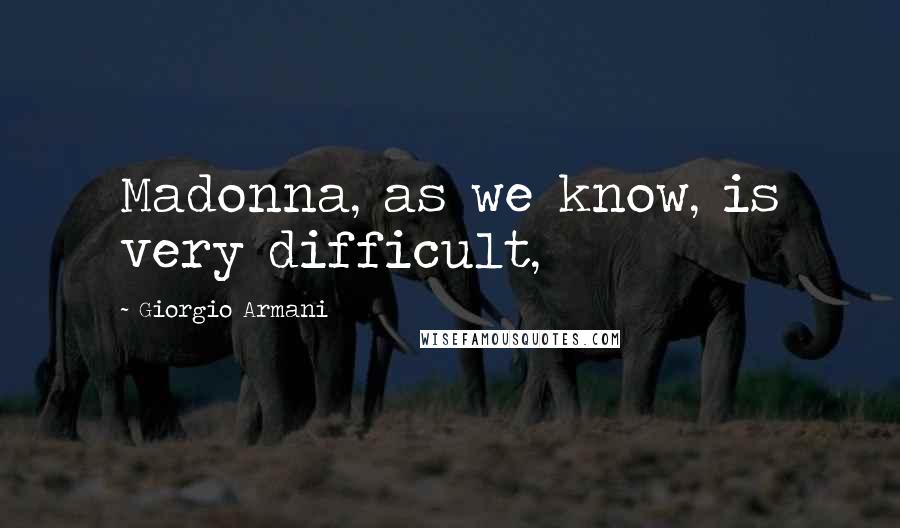 Giorgio Armani Quotes: Madonna, as we know, is very difficult,
