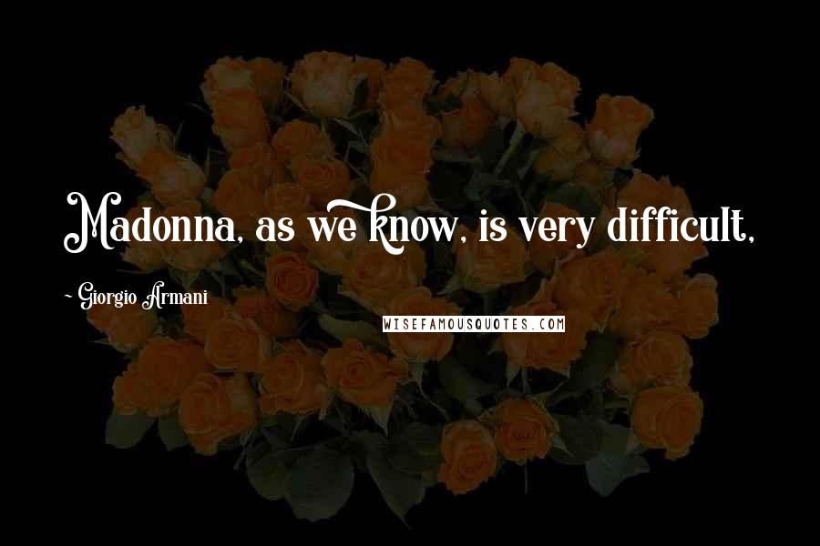 Giorgio Armani Quotes: Madonna, as we know, is very difficult,