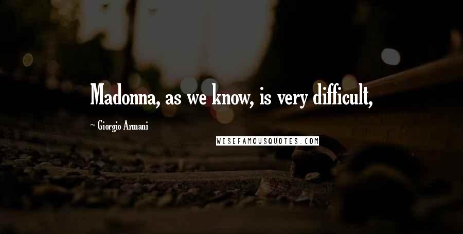Giorgio Armani Quotes: Madonna, as we know, is very difficult,