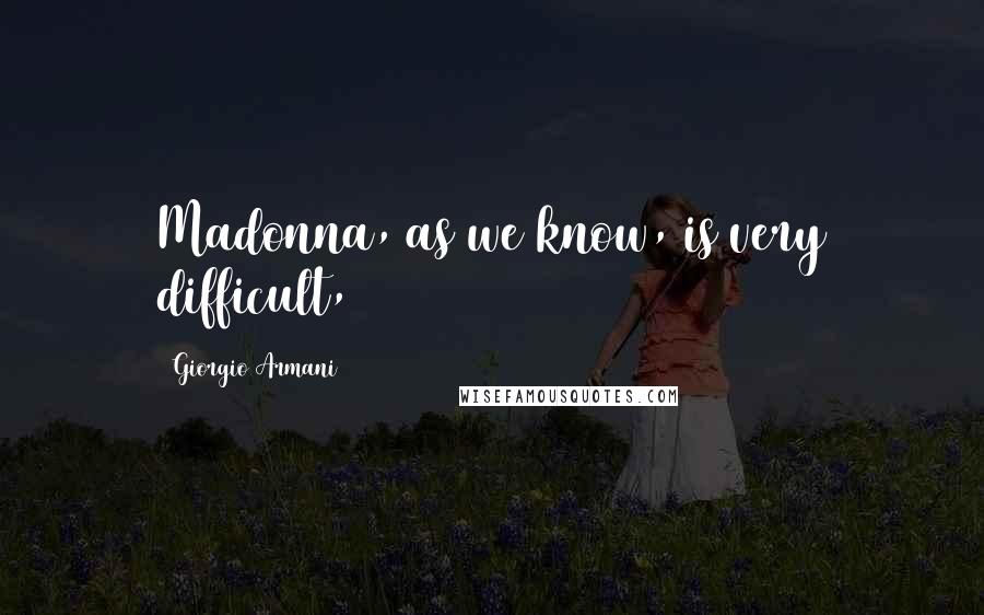 Giorgio Armani Quotes: Madonna, as we know, is very difficult,