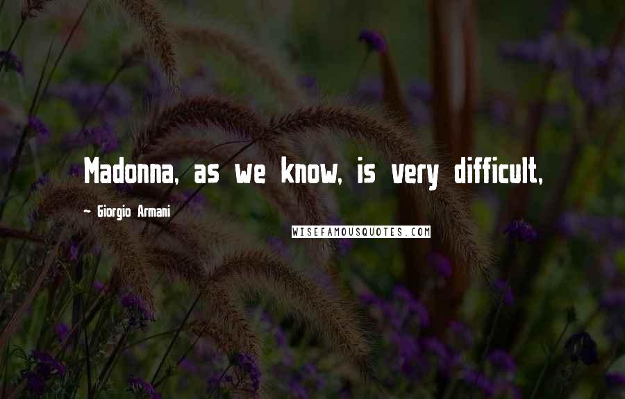 Giorgio Armani Quotes: Madonna, as we know, is very difficult,