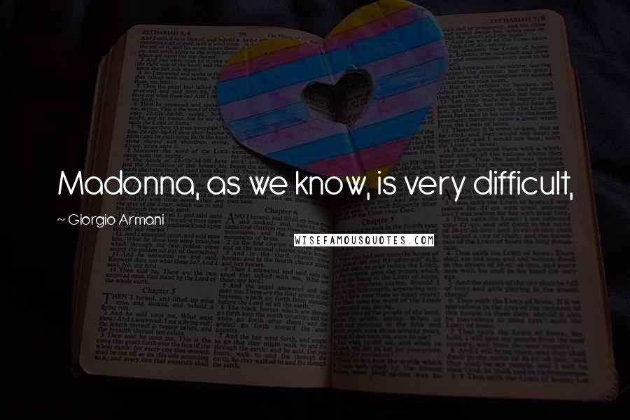 Giorgio Armani Quotes: Madonna, as we know, is very difficult,