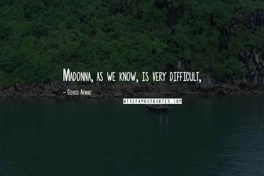 Giorgio Armani Quotes: Madonna, as we know, is very difficult,