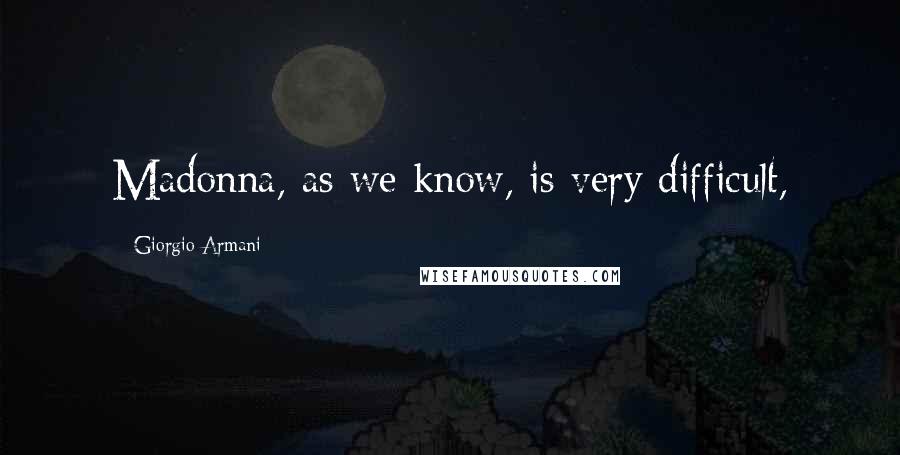 Giorgio Armani Quotes: Madonna, as we know, is very difficult,