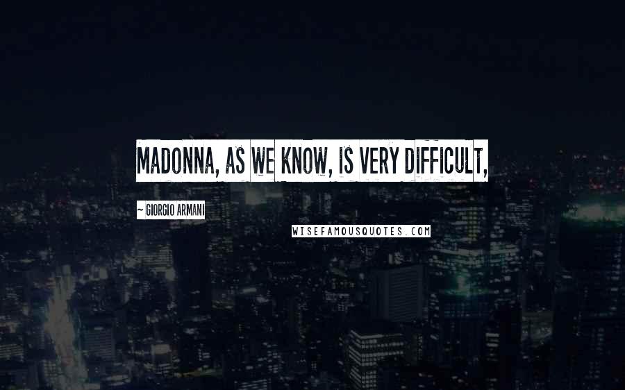 Giorgio Armani Quotes: Madonna, as we know, is very difficult,