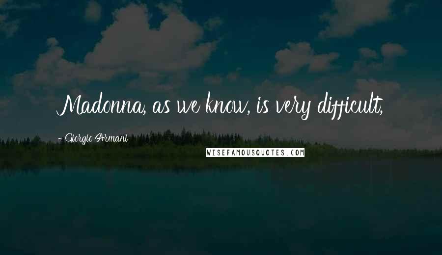Giorgio Armani Quotes: Madonna, as we know, is very difficult,
