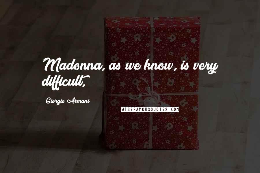 Giorgio Armani Quotes: Madonna, as we know, is very difficult,