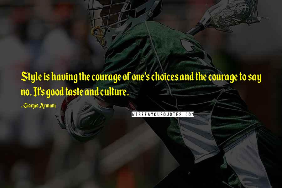 Giorgio Armani Quotes: Style is having the courage of one's choices and the courage to say no. It's good taste and culture.