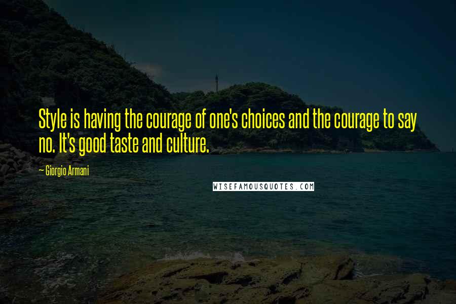 Giorgio Armani Quotes: Style is having the courage of one's choices and the courage to say no. It's good taste and culture.