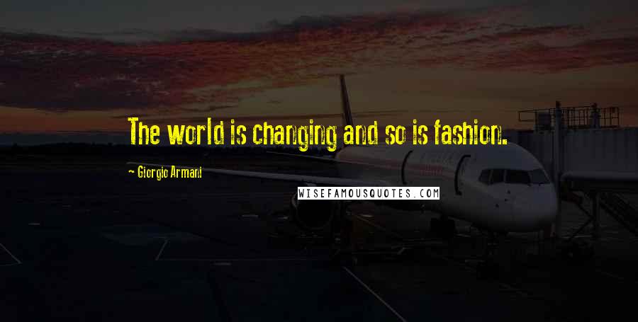 Giorgio Armani Quotes: The world is changing and so is fashion.