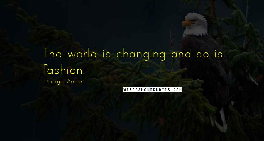 Giorgio Armani Quotes: The world is changing and so is fashion.