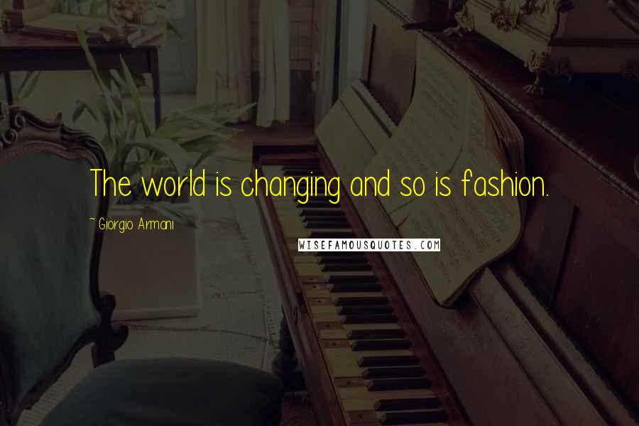 Giorgio Armani Quotes: The world is changing and so is fashion.