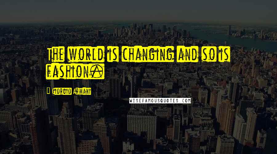 Giorgio Armani Quotes: The world is changing and so is fashion.