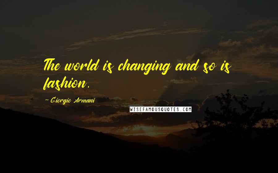 Giorgio Armani Quotes: The world is changing and so is fashion.