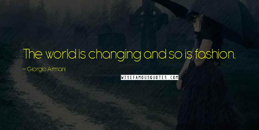 Giorgio Armani Quotes: The world is changing and so is fashion.