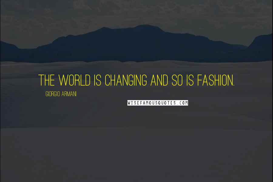 Giorgio Armani Quotes: The world is changing and so is fashion.
