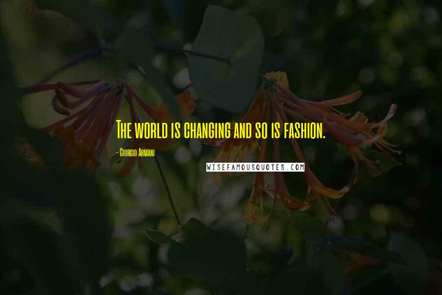 Giorgio Armani Quotes: The world is changing and so is fashion.