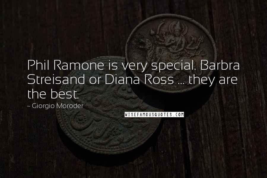 Giorgio Moroder Quotes: Phil Ramone is very special. Barbra Streisand or Diana Ross ... they are the best.