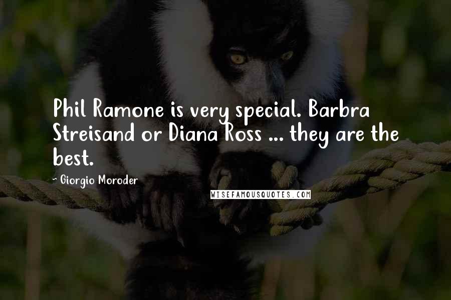 Giorgio Moroder Quotes: Phil Ramone is very special. Barbra Streisand or Diana Ross ... they are the best.