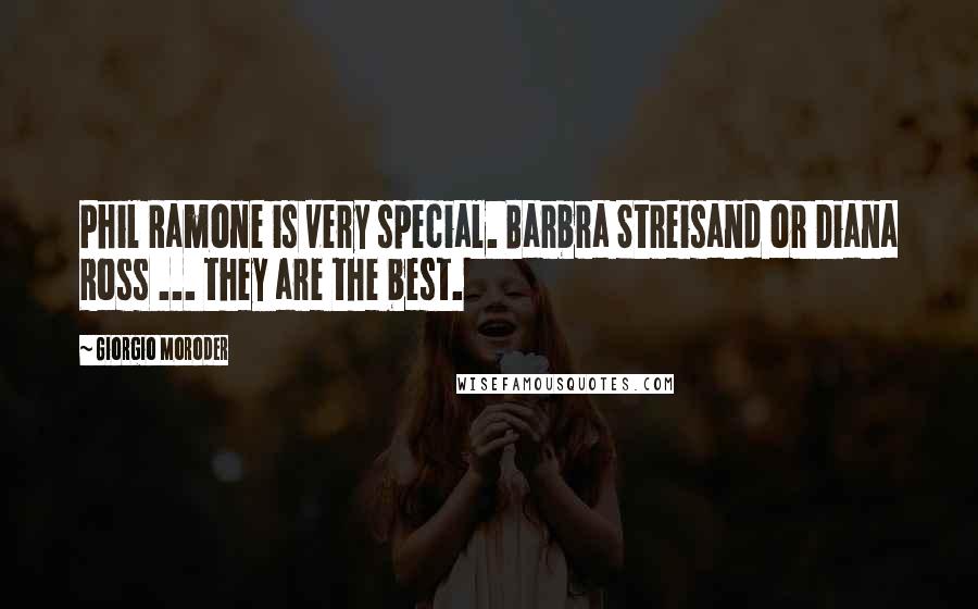 Giorgio Moroder Quotes: Phil Ramone is very special. Barbra Streisand or Diana Ross ... they are the best.