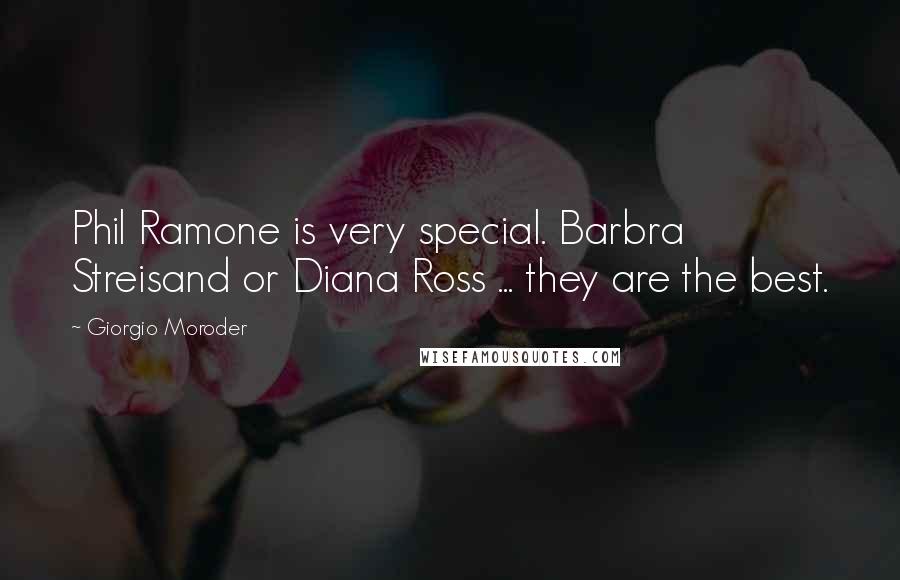 Giorgio Moroder Quotes: Phil Ramone is very special. Barbra Streisand or Diana Ross ... they are the best.