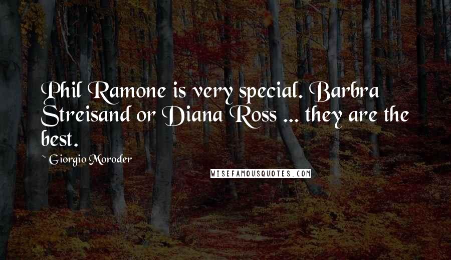 Giorgio Moroder Quotes: Phil Ramone is very special. Barbra Streisand or Diana Ross ... they are the best.