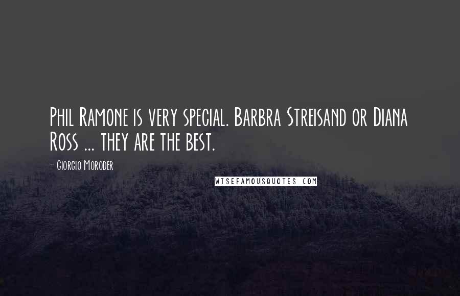 Giorgio Moroder Quotes: Phil Ramone is very special. Barbra Streisand or Diana Ross ... they are the best.