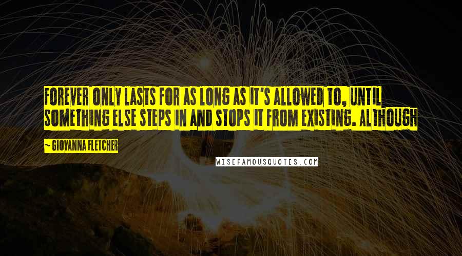 Giovanna Fletcher Quotes: Forever only lasts for as long as it's allowed to, until something else steps in and stops it from existing. Although