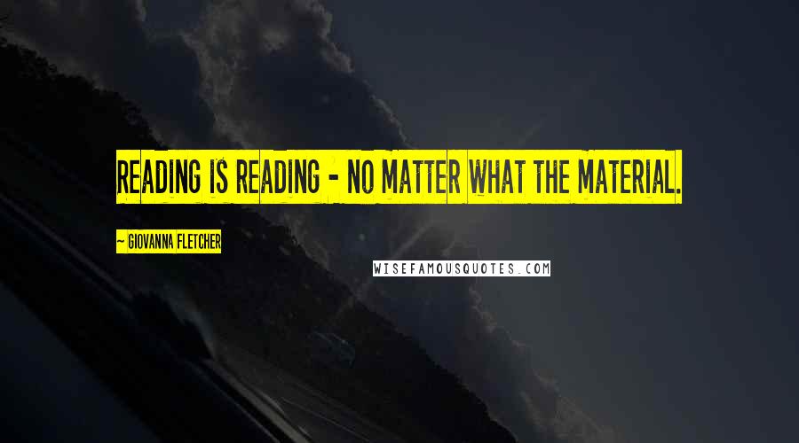 Giovanna Fletcher Quotes: Reading is reading - no matter what the material.