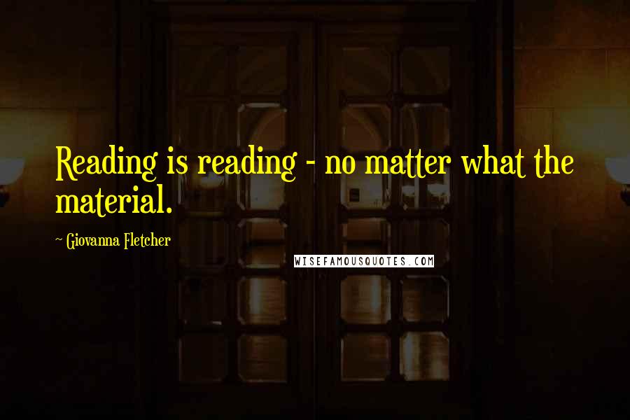 Giovanna Fletcher Quotes: Reading is reading - no matter what the material.