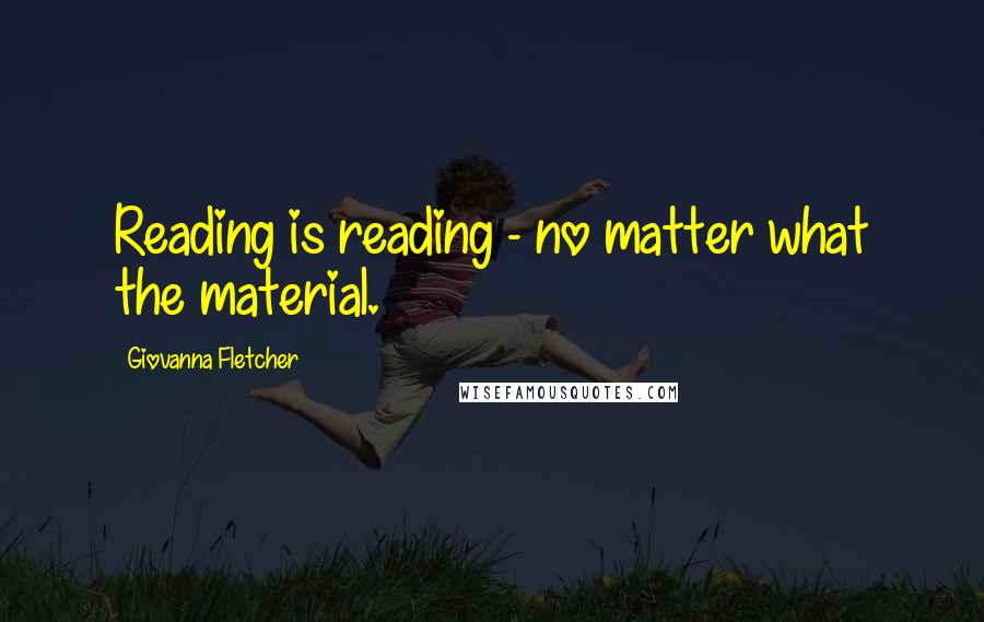 Giovanna Fletcher Quotes: Reading is reading - no matter what the material.