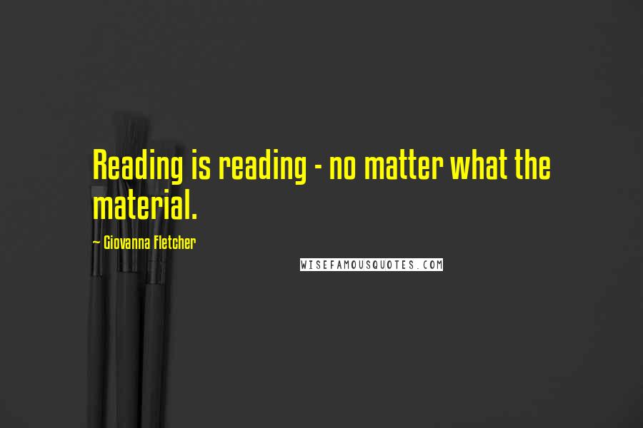 Giovanna Fletcher Quotes: Reading is reading - no matter what the material.