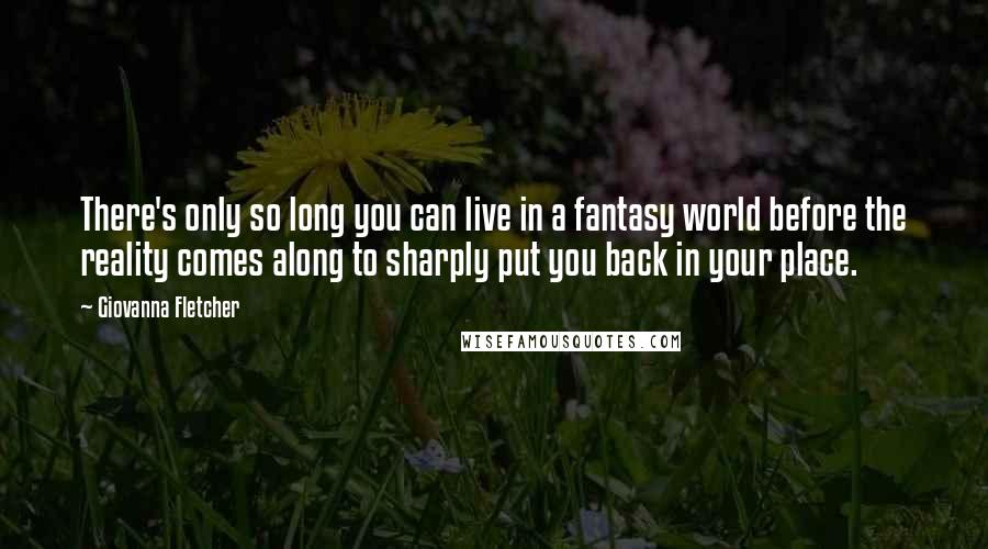 Giovanna Fletcher Quotes: There's only so long you can live in a fantasy world before the reality comes along to sharply put you back in your place.