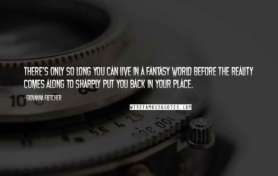Giovanna Fletcher Quotes: There's only so long you can live in a fantasy world before the reality comes along to sharply put you back in your place.