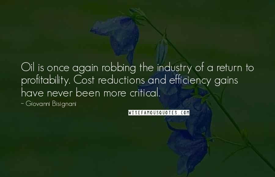 Giovanni Bisignani Quotes: Oil is once again robbing the industry of a return to profitability. Cost reductions and efficiency gains have never been more critical.