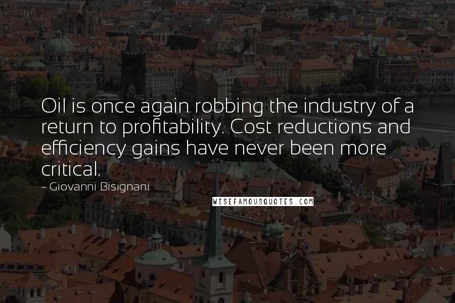 Giovanni Bisignani Quotes: Oil is once again robbing the industry of a return to profitability. Cost reductions and efficiency gains have never been more critical.