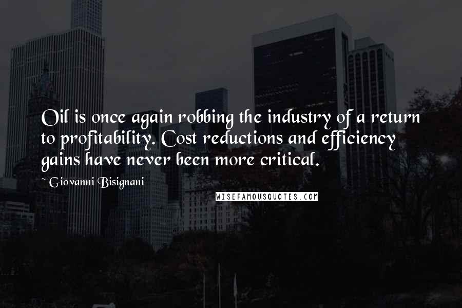 Giovanni Bisignani Quotes: Oil is once again robbing the industry of a return to profitability. Cost reductions and efficiency gains have never been more critical.