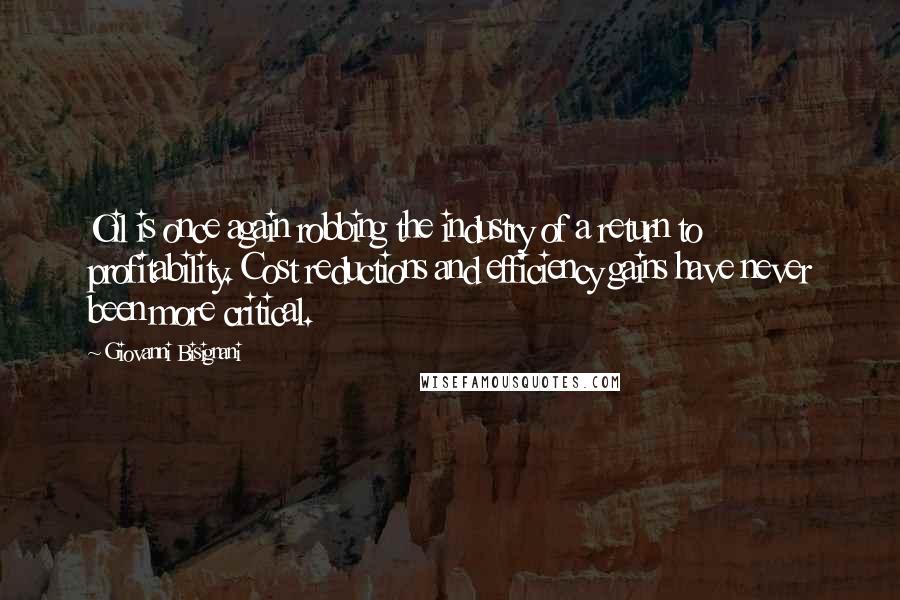 Giovanni Bisignani Quotes: Oil is once again robbing the industry of a return to profitability. Cost reductions and efficiency gains have never been more critical.