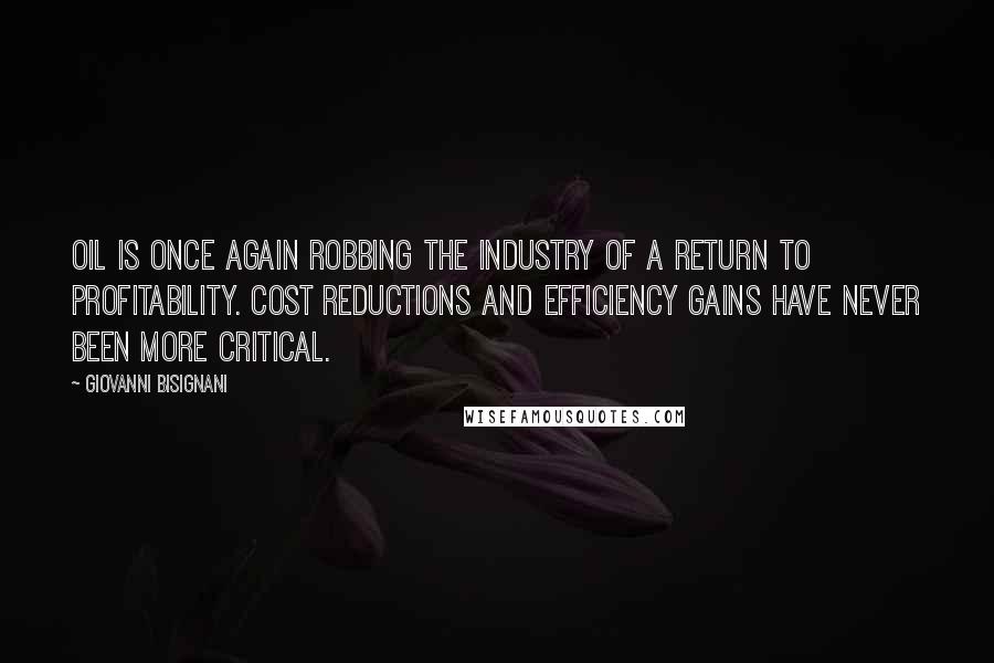 Giovanni Bisignani Quotes: Oil is once again robbing the industry of a return to profitability. Cost reductions and efficiency gains have never been more critical.