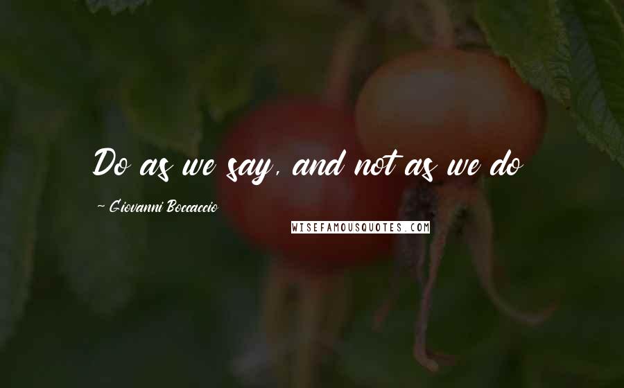 Giovanni Boccaccio Quotes: Do as we say, and not as we do