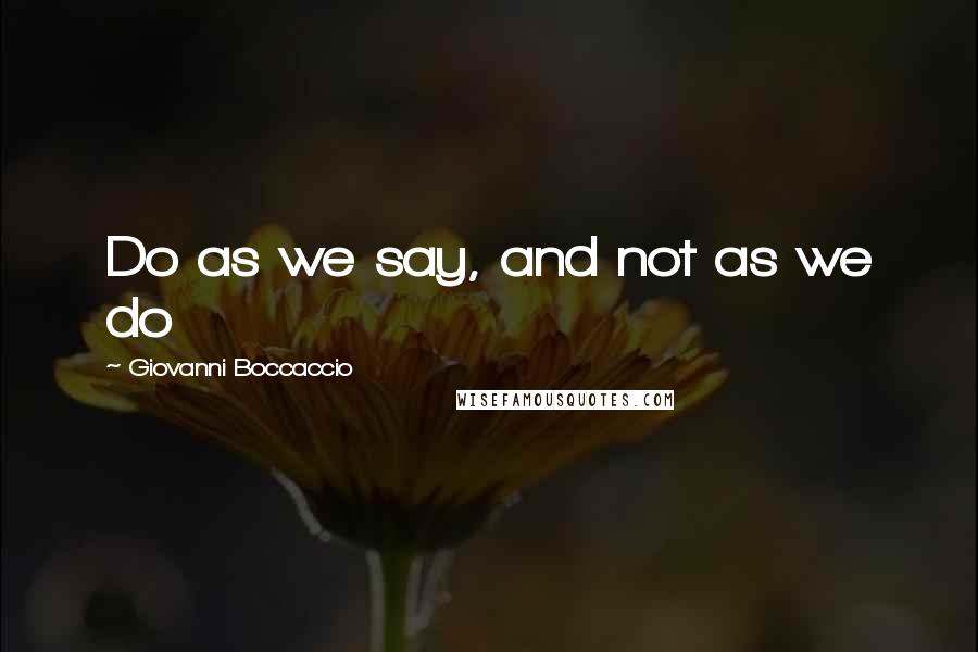 Giovanni Boccaccio Quotes: Do as we say, and not as we do