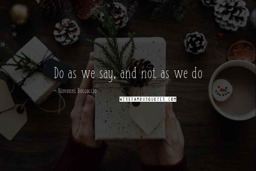 Giovanni Boccaccio Quotes: Do as we say, and not as we do