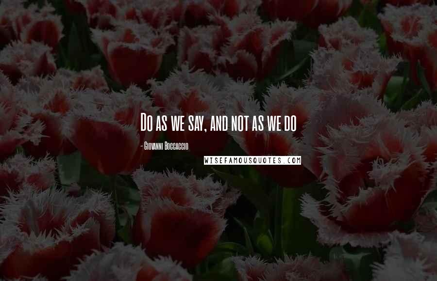 Giovanni Boccaccio Quotes: Do as we say, and not as we do