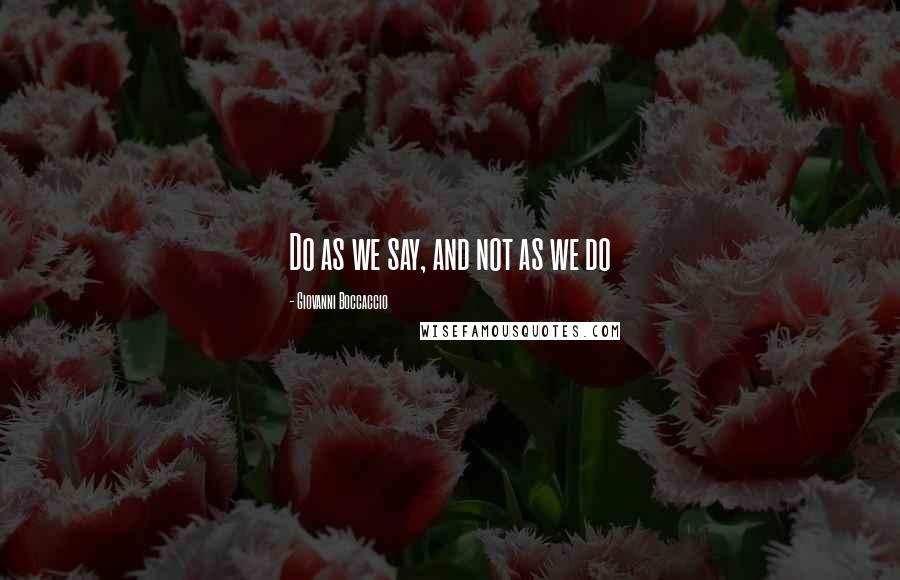 Giovanni Boccaccio Quotes: Do as we say, and not as we do