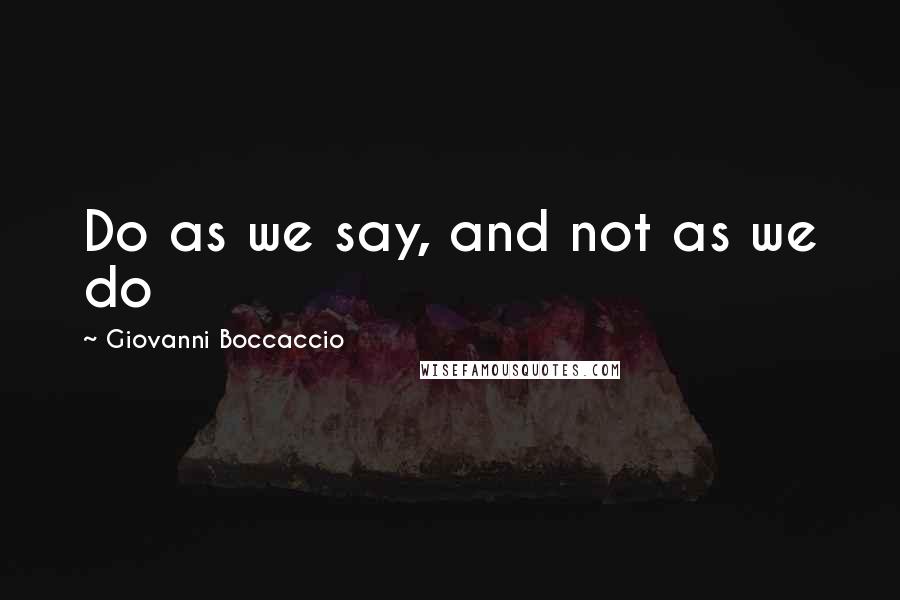 Giovanni Boccaccio Quotes: Do as we say, and not as we do