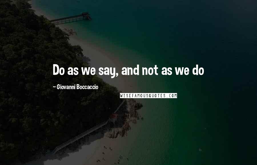 Giovanni Boccaccio Quotes: Do as we say, and not as we do