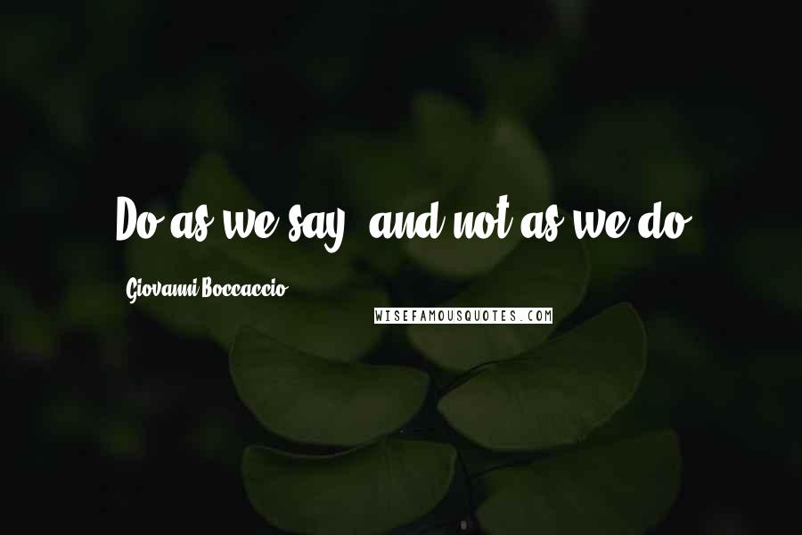 Giovanni Boccaccio Quotes: Do as we say, and not as we do