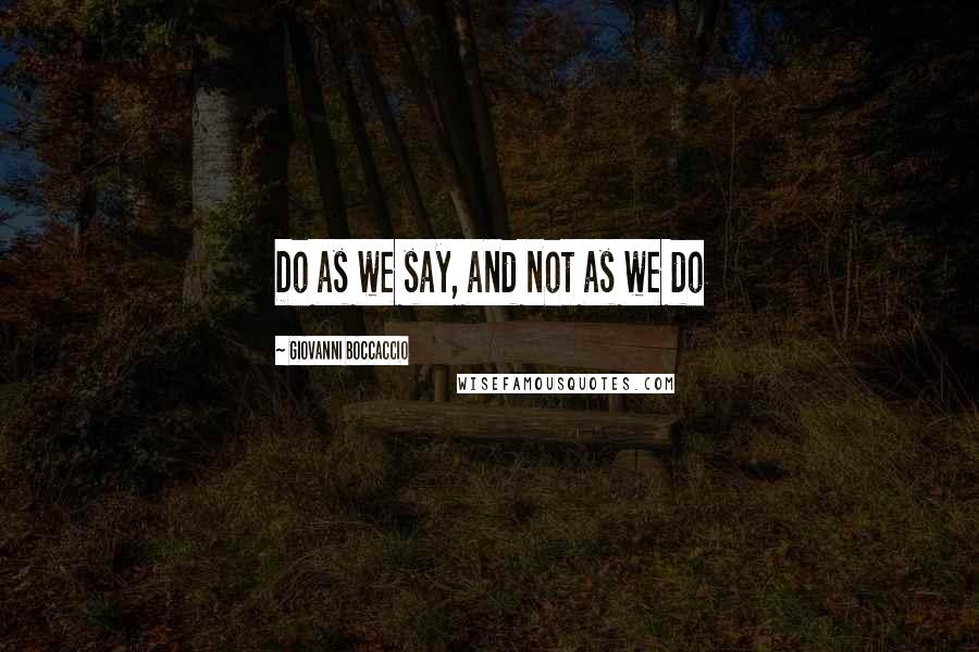 Giovanni Boccaccio Quotes: Do as we say, and not as we do