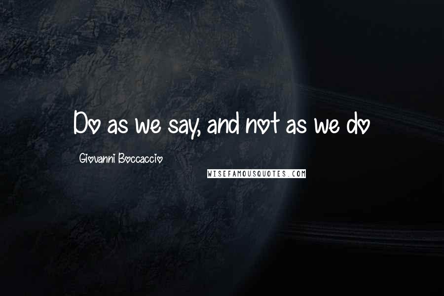 Giovanni Boccaccio Quotes: Do as we say, and not as we do