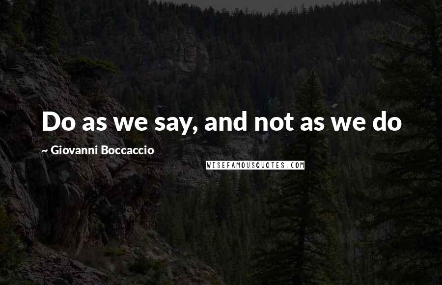 Giovanni Boccaccio Quotes: Do as we say, and not as we do